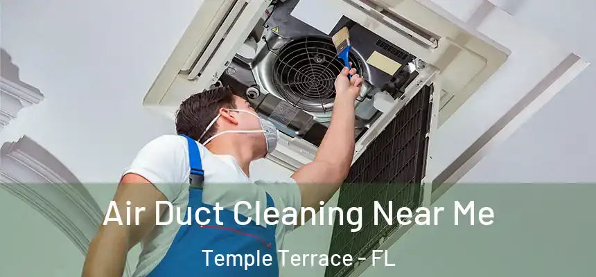 Air Duct Cleaning Near Me Temple Terrace - FL