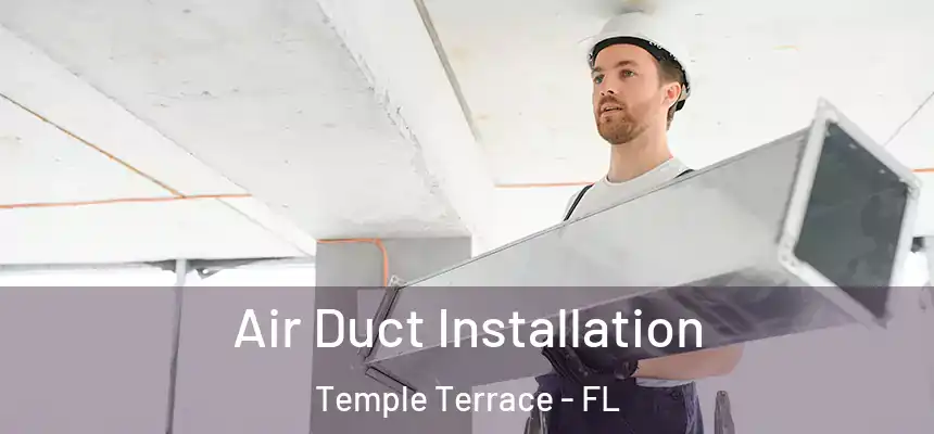 Air Duct Installation Temple Terrace - FL