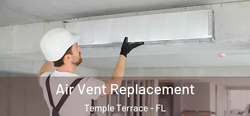Air Vent Replacement Temple Terrace - FL