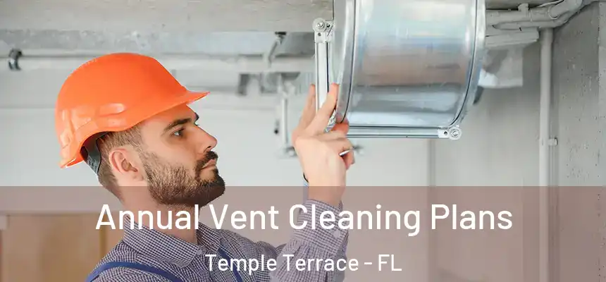  Annual Vent Cleaning Plans Temple Terrace - FL