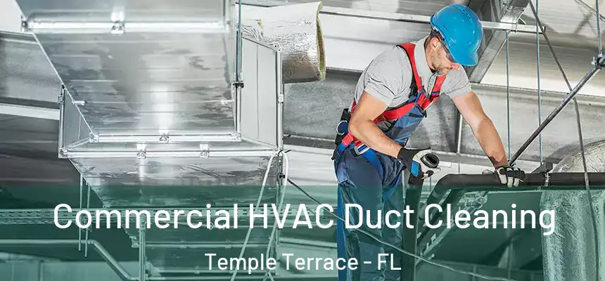 Commercial HVAC Duct Cleaning Temple Terrace - FL