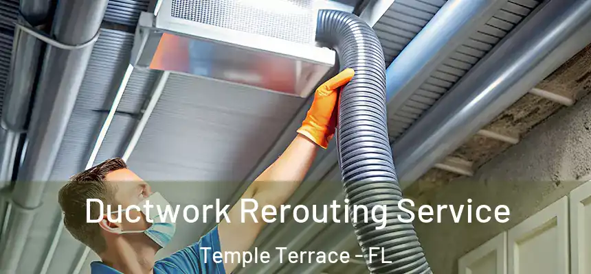 Ductwork Rerouting Service Temple Terrace - FL