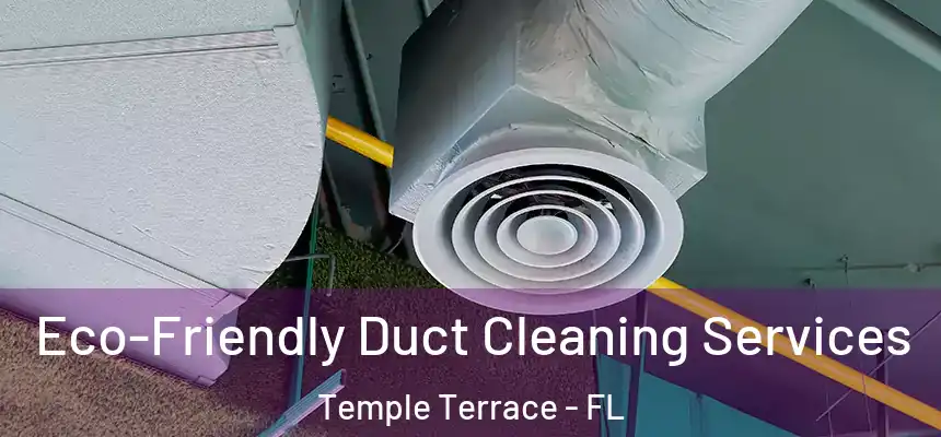 Eco-Friendly Duct Cleaning Services Temple Terrace - FL