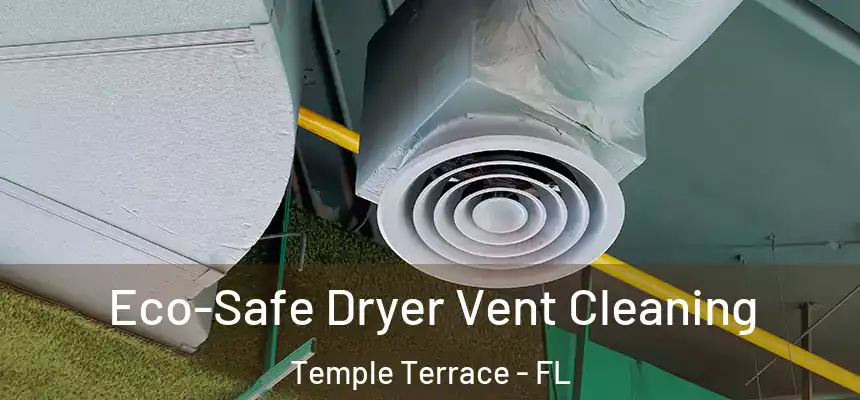 Eco-Safe Dryer Vent Cleaning Temple Terrace - FL