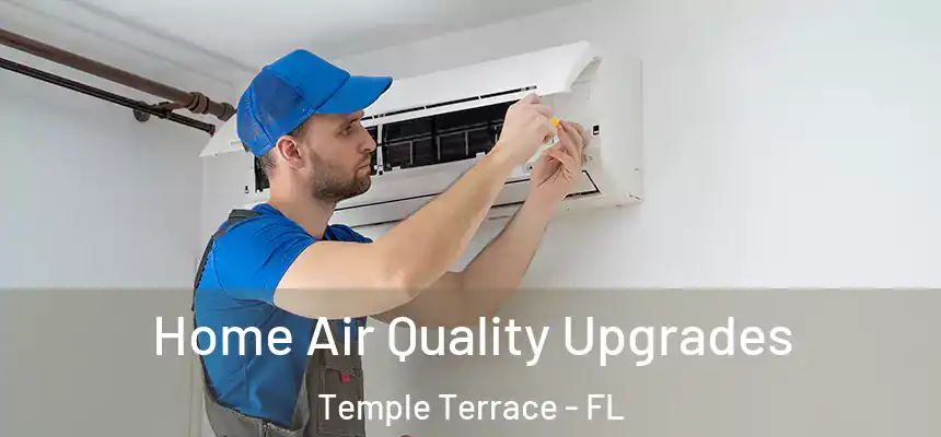 Home Air Quality Upgrades Temple Terrace - FL