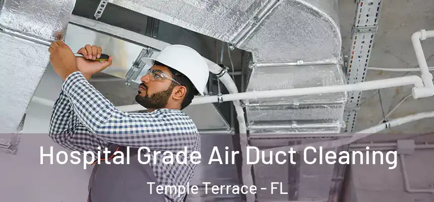 Hospital Grade Air Duct Cleaning Temple Terrace - FL