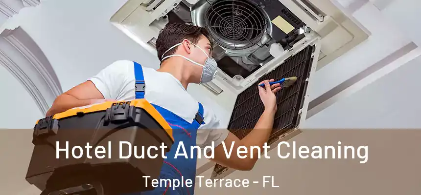 Hotel Duct And Vent Cleaning Temple Terrace - FL