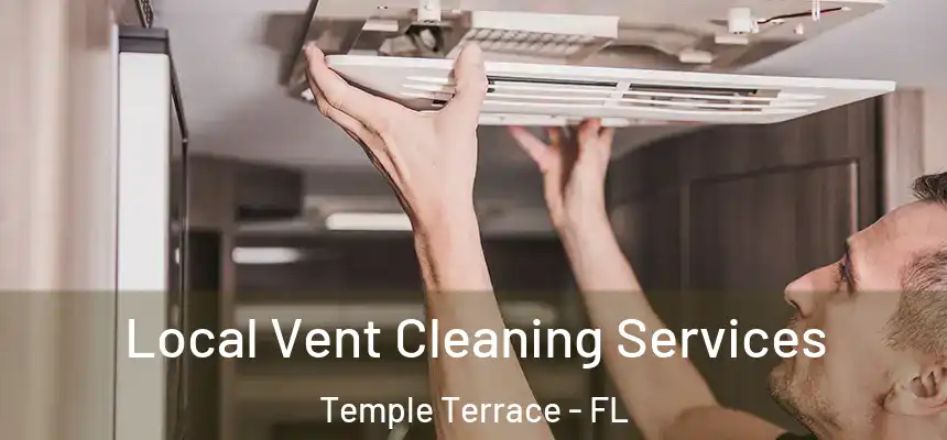 Local Vent Cleaning Services Temple Terrace - FL