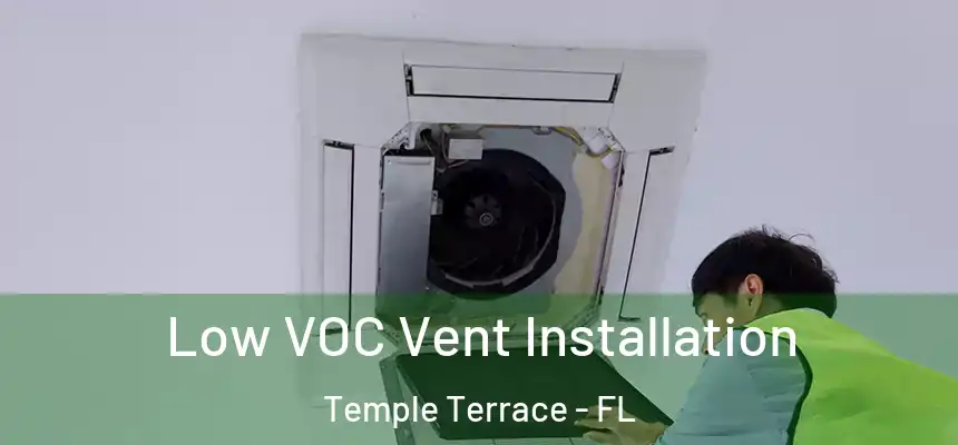 Low VOC Vent Installation Temple Terrace - FL