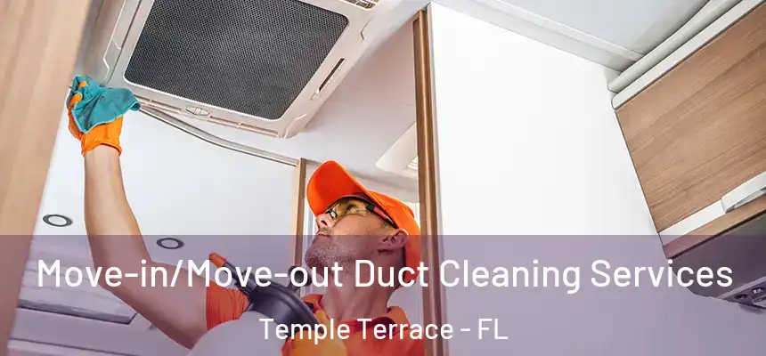 Move-in/Move-out Duct Cleaning Services Temple Terrace - FL