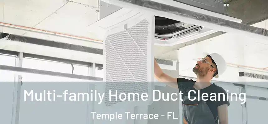 Multi-family Home Duct Cleaning Temple Terrace - FL