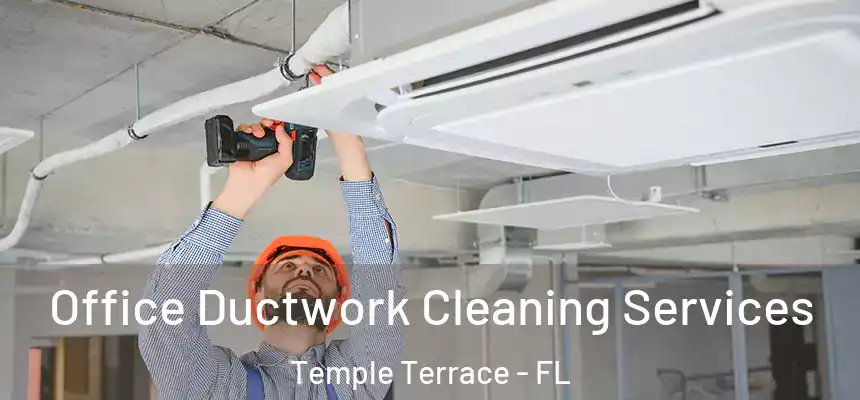 Office Ductwork Cleaning Services Temple Terrace - FL