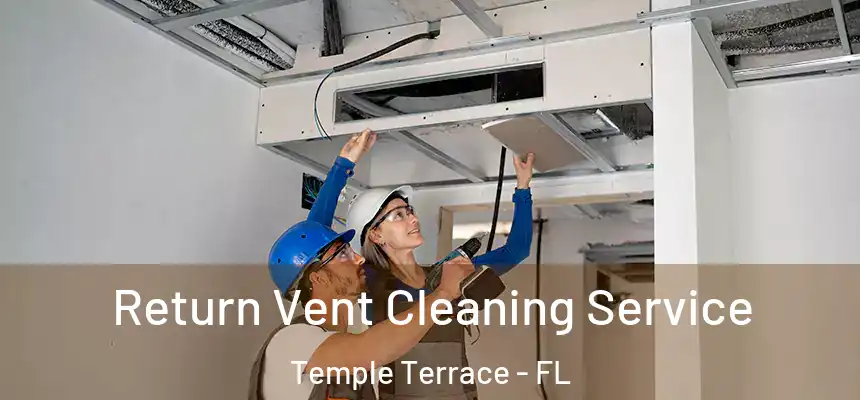 Return Vent Cleaning Service Temple Terrace - FL