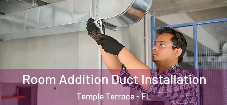 Room Addition Duct Installation Temple Terrace - FL