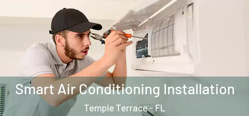 Smart Air Conditioning Installation Temple Terrace - FL