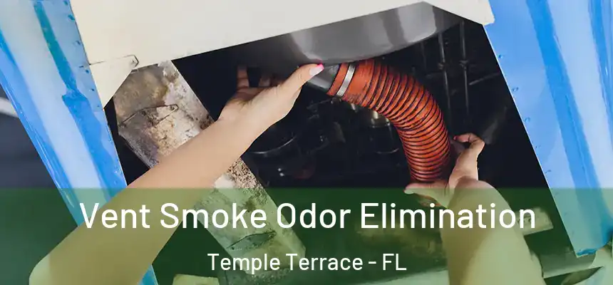 Vent Smoke Odor Elimination Temple Terrace - FL