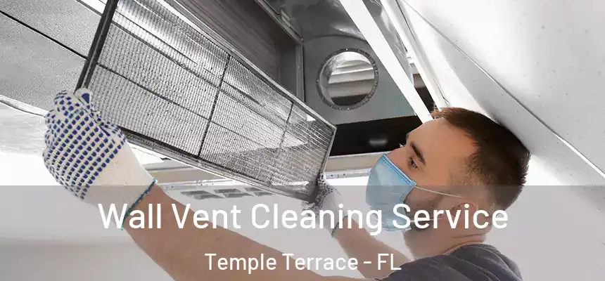  Wall Vent Cleaning Service Temple Terrace - FL