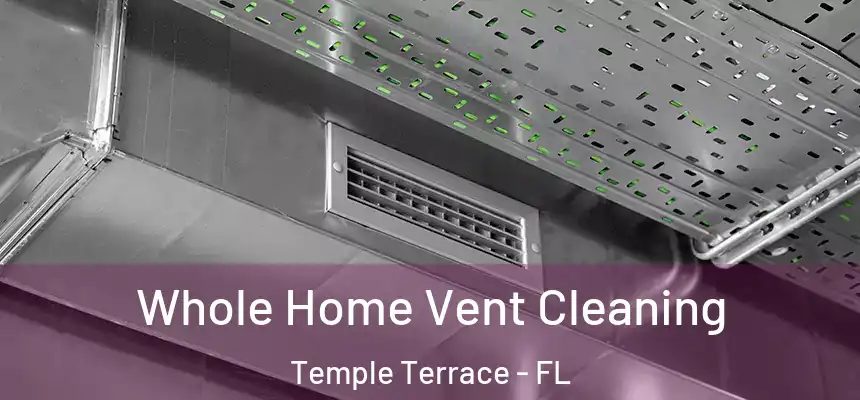 Whole Home Vent Cleaning Temple Terrace - FL